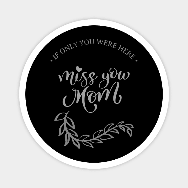 Mother's Day: If Only You Were Here, Miss you Mom. Magnet by Shems Arts